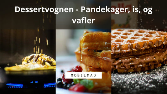 Dessertvognen - Pandekager, is, og vafler - MobilMad