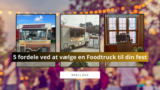 5 fordele ved at vælge en Foodtruck til din fest - MobilMad